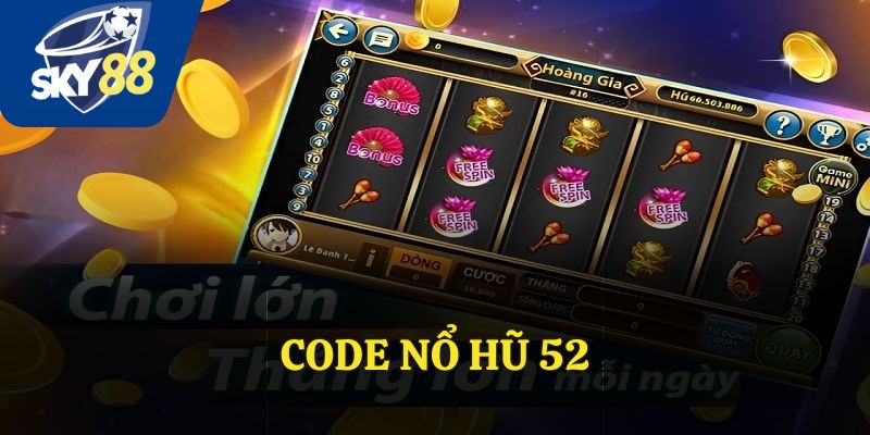 Code Nổ Hũ 52 – Bí Kíp Săn Thưởng Khủng Không Thể Bỏ Lỡ